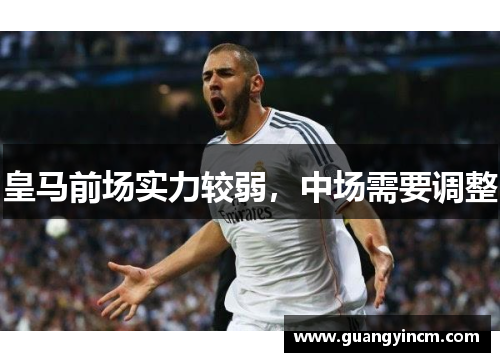 皇马前场实力较弱，中场需要调整